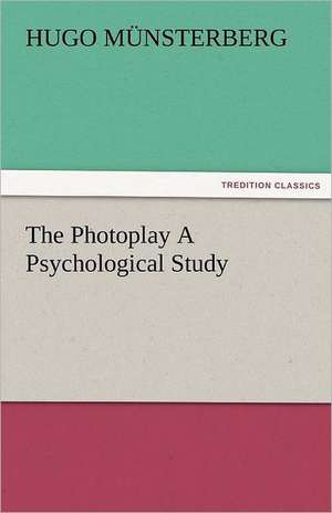 The Photoplay a Psychological Study: Entertaining, Moral, and Religious. Vol. VI. de Hugo Münsterberg