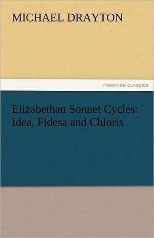 Elizabethan Sonnet Cycles: Idea, Fidesa and Chloris de Michael Drayton