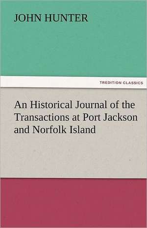 An Historical Journal of the Transactions at Port Jackson and Norfolk Island de John Hunter