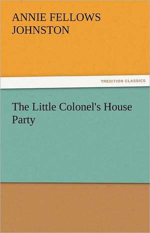 The Little Colonel's House Party de Annie F. (Annie Fellows) Johnston