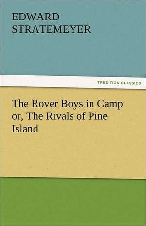 The Rover Boys in Camp Or, the Rivals of Pine Island: The Tragedies de Edward Stratemeyer