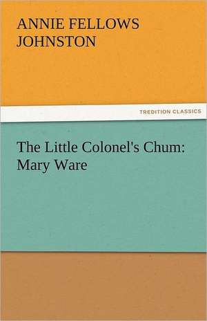 The Little Colonel's Chum: Mary Ware de Annie F. (Annie Fellows) Johnston