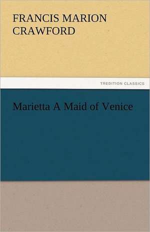 Marietta a Maid of Venice: England's Effort Letters to an American Friend de F. Marion (Francis Marion) Crawford