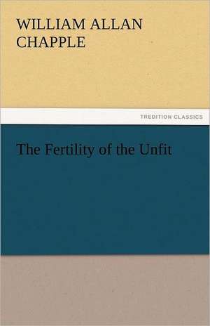 The Fertility of the Unfit de W. A. (William Allan) Chapple