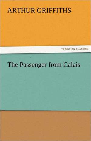 The Passenger from Calais de Arthur Griffiths