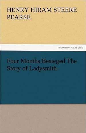 Four Months Besieged the Story of Ladysmith: Some Strange and Curious Punishments Gleanings Chiefly from Old Newspapers of Boston and Salem, Massachusetts de H. H. S. (Henry Hiram Steere) Pearse