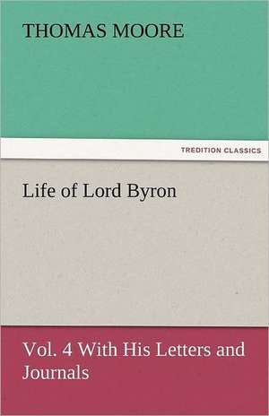 Life of Lord Byron, Vol. 4 with His Letters and Journals: The Historie of England (4 of 8) the Fovrth Booke of the Historie of England de Thomas Moore