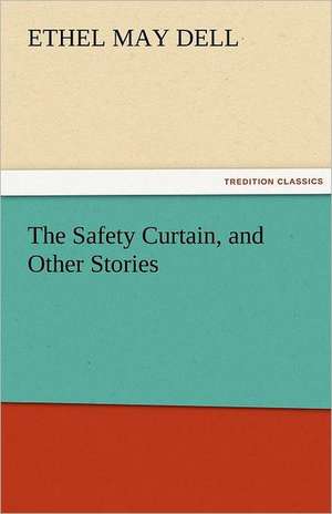 The Safety Curtain, and Other Stories de Ethel M. (Ethel May) Dell