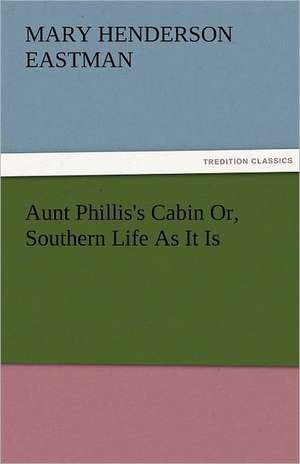 Aunt Phillis's Cabin Or, Southern Life as It Is: The Historie of England (8 of 8) the Eight Booke of the Historie of England de Mary H. (Mary Henderson) Eastman