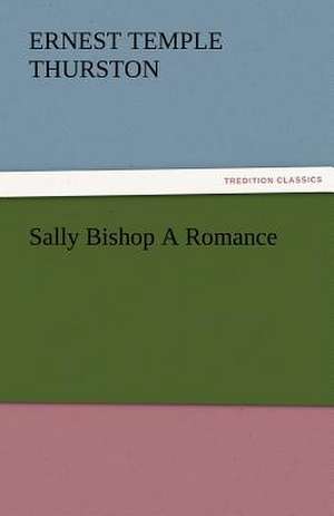 Sally Bishop a Romance: An Aid to Faith de E. Temple (Ernest Temple) Thurston