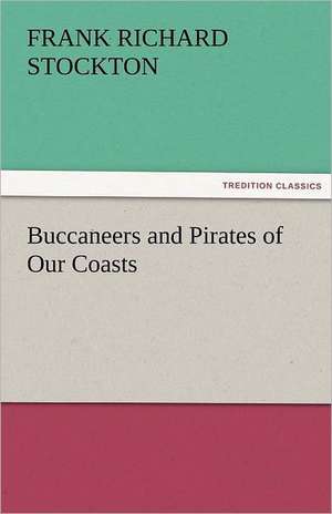 Buccaneers and Pirates of Our Coasts de Frank Richard Stockton