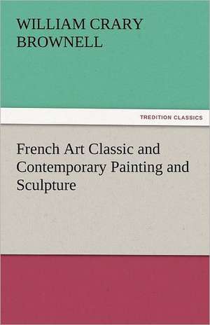 French Art Classic and Contemporary Painting and Sculpture de W. C. (William Crary) Brownell