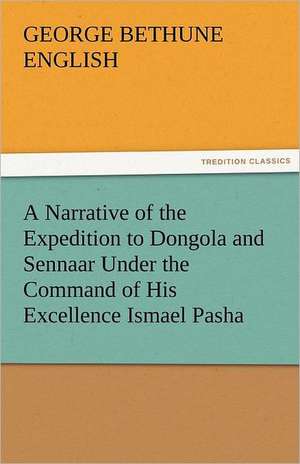 A Narrative of the Expedition to Dongola and Sennaar Under the Command of His Excellence Ismael Pasha, Undertaken by Order of His Highness Mehemmed: New-England Sunday Gleanings Chiefly from Old Newspapers of Boston and Salem, Massachusetts de George Bethune English