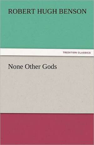 None Other Gods de Robert Hugh Benson