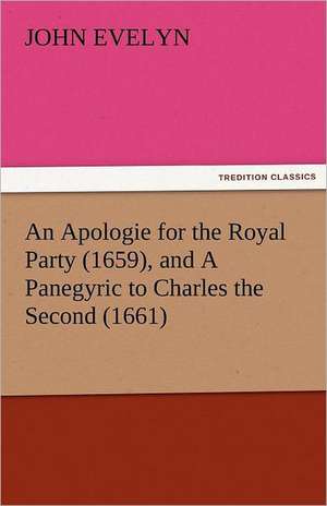 An Apologie for the Royal Party (1659), and a Panegyric to Charles the Second (1661): New-England Sunday Gleanings Chiefly from Old Newspapers of Boston and Salem, Massachusetts de John Evelyn