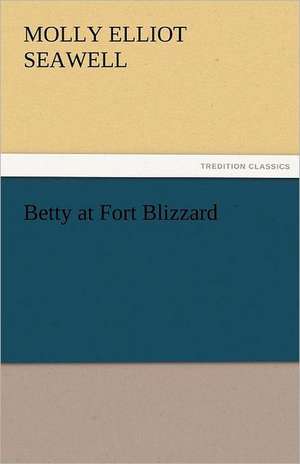 Betty at Fort Blizzard de Molly Elliot Seawell