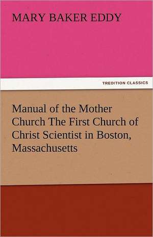 Manual of the Mother Church the First Church of Christ Scientist in Boston, Massachusetts: Curiosities of the Old Lottery Gleanings Chiefly from Old Newspapers of Boston and Salem, Massachusetts de Mary Baker Eddy