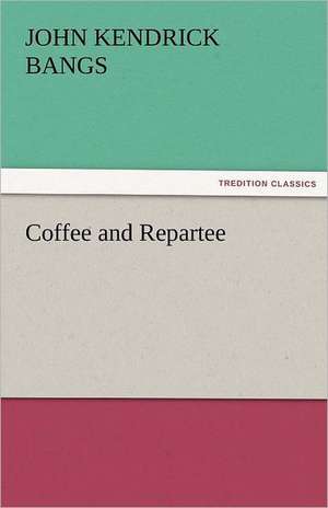 Coffee and Repartee de John Kendrick Bangs