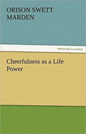 Cheerfulness as a Life Power de Orison Swett Marden