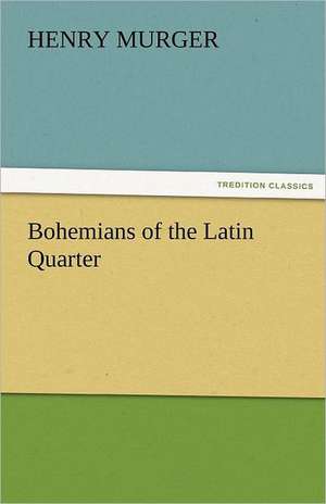 Bohemians of the Latin Quarter de Henry Murger