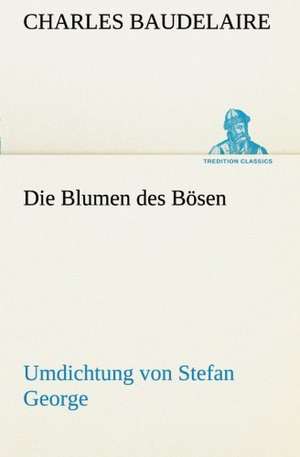 Die Blumen Des Bosen. Umdichtung Von Stefan George: Die Saugethiere 1 de Charles Baudelaire