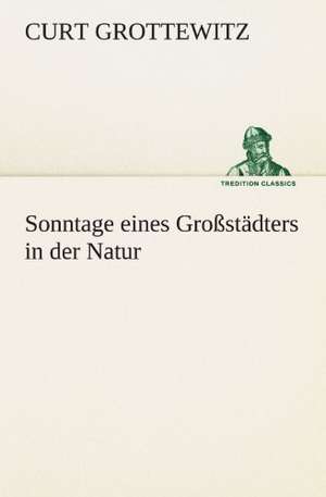 Sonntage Eines Grossstadters in Der Natur: Die Saugethiere 1 de Curt Grottewitz