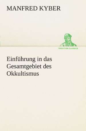 Einfuhrung in Das Gesamtgebiet Des Okkultismus: Die Saugethiere 1 de Manfred Kyber