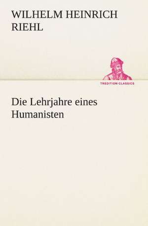 Die Lehrjahre Eines Humanisten: Wir Framleute de Wilhelm Heinrich Riehl