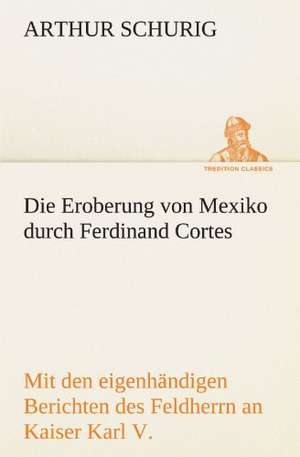 Die Eroberung Von Mexiko Durch Ferdinand Cortes: Wir Framleute de Arthur Schurig