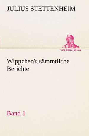 Wippchen's S Mmtliche Berichte, Band 1: Wir Framleute de Julius Stettenheim