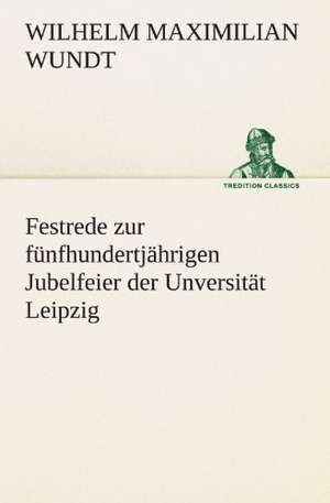 Festrede Zur Funfhundertjahrigen Jubelfeier Der Unversitat Leipzig: Wir Framleute de Wilhelm Maximilian Wundt