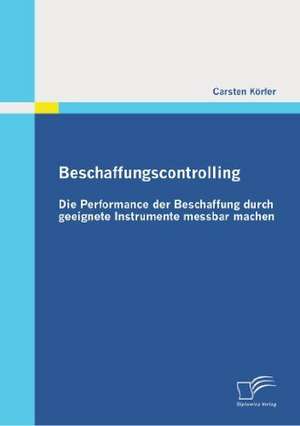 Beschaffungscontrolling - Die Performance Der Beschaffung Durch Geeignete Instrumente Messbar Machen: Erfassen Von Individuellen Kompetenzen de Carsten Körfer