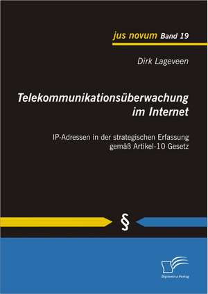 Telekommunikationsuberwachung Im Internet: IP-Adressen in Der Strategischen Erfassung Gemass Artikel-10 Gesetz de Dirk Lageveen