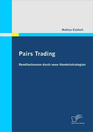 Pairs Trading: Renditechancen Durch Neue Handelsstrategien de Mathias Eickholt