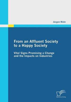 From an Affluent Society to a Happy Society: Vital Signs Promising a Change and the Impacts on Industries de Juergen Mohr