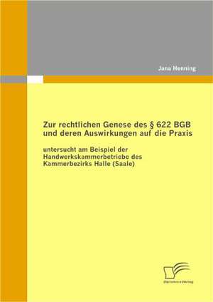 Zur Rechtlichen Genese Des 622 Bgb Und Deren Auswirkungen Auf Die Praxis: Untersucht Am Beispiel Der Handwerkskammerbetriebe Des Kammerbezirks Halle ( de Jana Henning