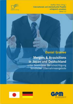 Mergers & Acquisitions in Japan Und Deutschland - Unter Besonderer Berucksichtigung Feindlicher Ubernahmeangebote: Inwiefern Die Relationale Perspektive Und Die Soziale Austauschtheorie Den Transaktionskostenansatz Erganzen de Daniel Graewe