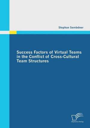 Success Factors of Virtual Teams in the Conflict of Cross-Cultural Team Structures de Stephan Sembdner