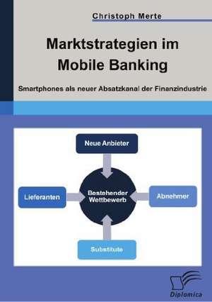 Marktstrategien Im Mobile Banking: Smartphones ALS Neuer Absatzkanal Der Finanzindustrie de Christoph Merte