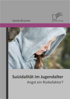 Suizidalitat Im Jugendalter: Angst Ein Risikofaktor? de Sandy Brunner