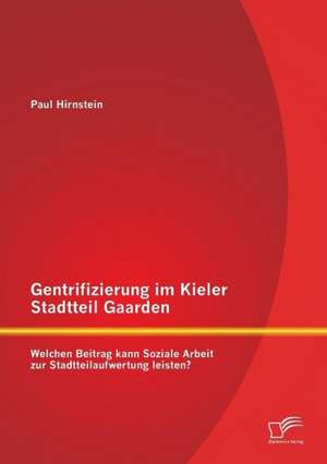 Gentrifizierung Im Kieler Stadtteil Gaarden: Welchen Beitrag Kann Soziale Arbeit Zur Stadtteilaufwertung Leisten? de Paul Hirnstein