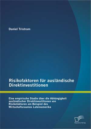 Risikofaktoren Fur Auslandische Direktinvestitionen: Eine Empirische Studie Uber Die Abhangigkeit Auslandischer Direktinvestitionen Von Risikofaktoren de Daniel Tristram