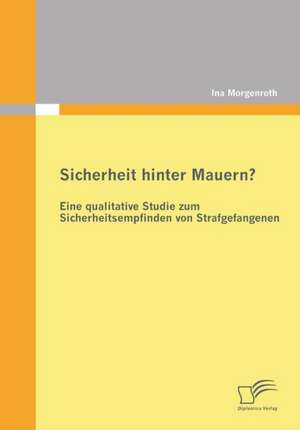 Sicherheit Hinter Mauern? Eine Qualitative Studie Zum Sicherheitsempfinden Von Strafgefangenen: Eine Studie Uber Adhs Bei Frauen de Ina Morgenroth