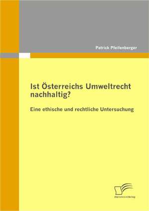 Ist Sterreichs Umweltrecht Nachhaltig? Eine Ethische Und Rechtliche Untersuchung: Analyse Des Rechtsinstituts Zum Ausschluss Der Minderheitsaktion Re de Patrick Pfeifenberger