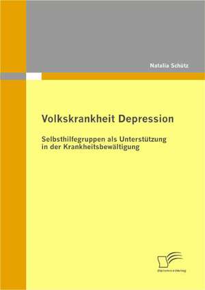 Volkskrankheit Depression: Selbsthilfegruppen ALS Unterst Tzung in Der Krankheitsbew Ltigung de Natalia Schütz