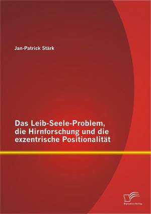 Das Leib-Seele-Problem, Die Hirnforschung Und Die Exzentrische Positionalitat: Sozialismus Des Dummen Kerls? Sozialdemokratie Und Antisemitismus Im Deutschen Kaiserreich de Jan-Patrick Stärk