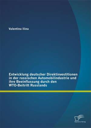 Entwicklung Deutscher Direktinvestitionen in Der Russischen Automobilindustrie Und Ihre Beeinflussung Durch Den Wto-Beitritt Russlands: Analyse Des Zusammenhangs Von Fremdfinanzierungszinsen Und Renditen Bei Deutschen Buroimmobilien de Valentina Ilina