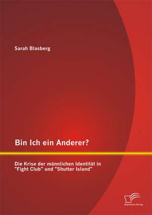 Bin Ich Ein Anderer? Die Krise Der Mannlichen Identitat in Fight Club Und Shutter Island: Eine Analyse Der Museumspadagogischen Didaktik Am Beispiel Des Museumsparks Kalkriese de Sarah Blasberg