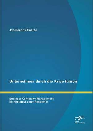 Unternehmen Durch Die Krise Fuhren: Business Continuity Management Im Hartetest Einer Pandemie de Jan-Hendrik Boerse