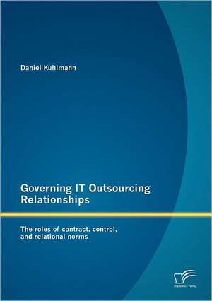 Governing It Outsourcing Relationships: The Roles of Contract, Control, and Relational Norms de Daniel Kuhlmann